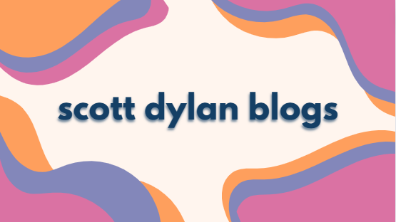 scott dylan Blogs Complete Infomation [2024]